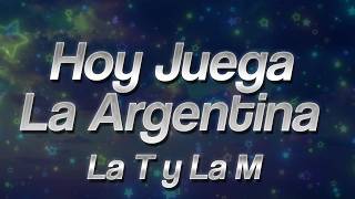 La T y La M - Hoy juega la Argentina ❤️ (Letra)