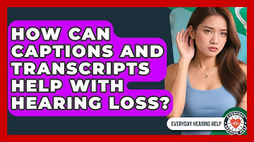 How Can Captions And Transcripts Help With Hearing Loss? - Everyday Hearing Help