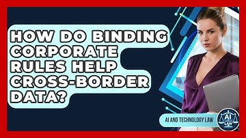 How Do Binding Corporate Rules Help Cross-border Data? - AI and Technology Law