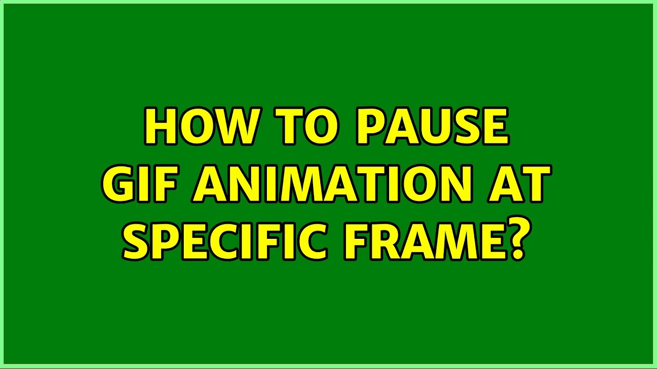Ubuntu How To Pause GIF Animation At Specific Frame 4 Solutions