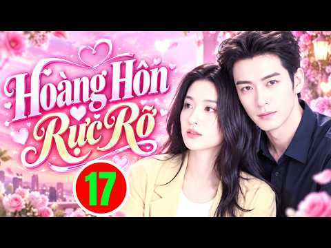 HOÀNG HÔN RỰC RỠ - TẬP 17 | Phim Bộ Tình Cảm Trung Quốc Hay Nhất 2026 | Phim Hay Thuyết Minh