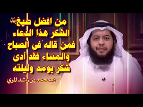من افضل صيغ الشكر هذا الدعاء فمن قاله فى الصباح والمساء فقد أدى شكر يومه وليلته د محمد بن المري