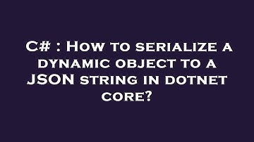 C# : How to serialize a dynamic object to a JSON string in dotnet core?