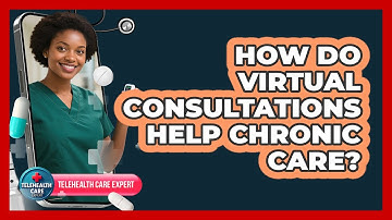How Do Virtual Consultations Help Chronic Care?