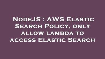 NodeJS : AWS Elastic Search Policy, only allow lambda to access Elastic Search