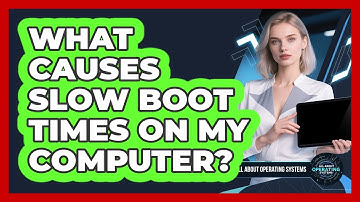 What Causes Slow Boot Times On My Computer? - All About Operating Systems