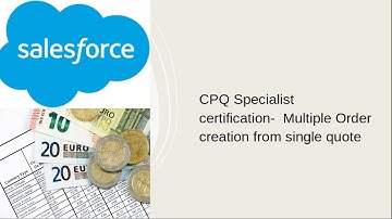 CPQ Specialist certification-  Multiple Order creation from a single quote