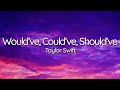 Taylor Swift - Would’ve, Could’ve, Should’ve (Lyrics)