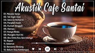 Full Album Akustik Cafe Santai 2023 - Akustik Lagu Indonesia - Musik Cafe Enak Didengar Buat Santai