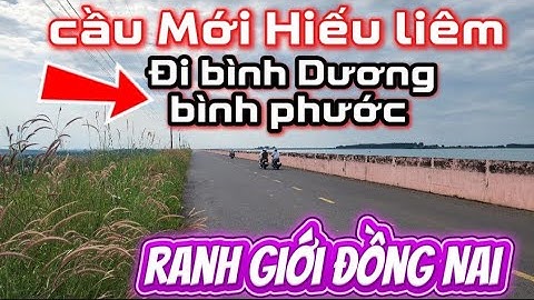 Cầu mới Hồ Trị An Qua ranh giới bình Dương &bình phước chỉ vài bước chân 