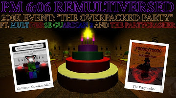 PM 6:06 RE-MULTIVERSED /// 200K VISITS EVENT: "THE OVER PACKED PARTY"