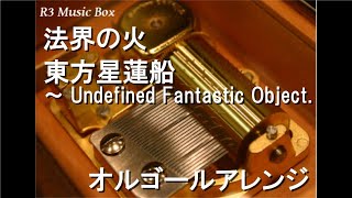 法界の火/東方星蓮船 ～ Undefined Fantastic Object.【オルゴール】