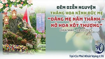 ĐÊM DIỄN NGUYỆN THÁNG HOA KÍNH ĐỨC MẸ - “DÂNG MẸ NĂM THÁNH – NỞ HOA XÓT THƯƠNG” Chúa Nhật 18.05.2025