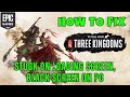 [Fixed] Total War: THREE KINGDOMS Stuck on Loading Screen/Not Loading/Black Screen on PC #epicgames