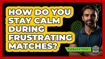 How Do You Stay Calm During Frustrating Matches?