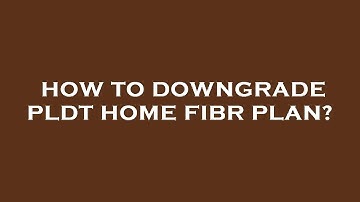 How to downgrade pldt home fibr plan?