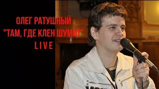 ОЛЕГ РАТУШНЫЙ-ТАМ, ГДЕ КЛЕН ШУМИТ