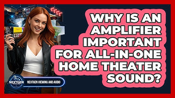 Why Is An Amplifier Important For All-in-one Home Theater Sound? - NextGen Viewing and Audio