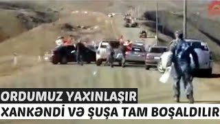 ORDUMUZ YAXINLAŞIR - XANKƏNDİ ŞUŞA TAM BOŞALDILIR