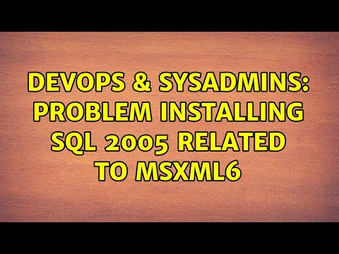 DevOps & SysAdmins: Problem installing sql 2005 related to msxml6 (3 Solutions!!)