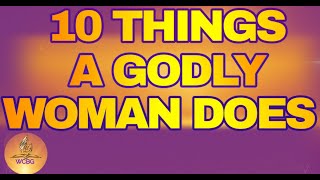 10 Things Every Godly Woman Does | Biblical Characteristics of a Woman of Faith