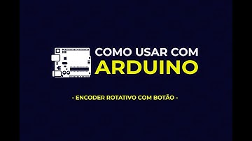 Como usar com Arduino - Encoder Rotativo com Botão