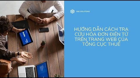 HƯỚNG DẪN CÁCH TRA CỨU HÓA ĐƠN ĐIỆN TỬ TRÊN TRANG WEB CỦA TỔNG CỤC THUẾ | SME