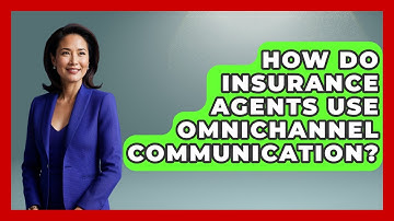How Do Insurance Agents Use Omnichannel Communication? - Insurance Agent Success Guide
