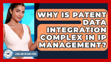 Why Is Patent Data Integration Complex In IP Management? - Legal And HR SaaS Stack