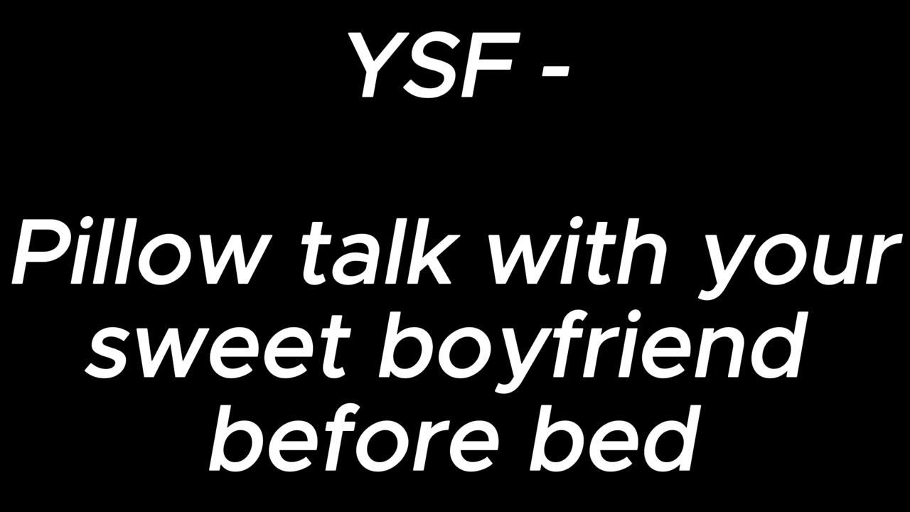 Pillow talk with your sweet boyfriend before bed - YSF