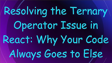 Resolving the Ternary Operator Issue in React: Why Your Code Always Goes to Else