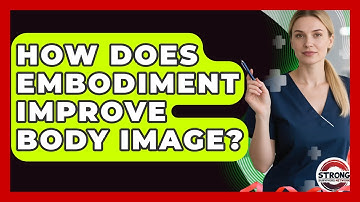 How Does Embodiment Improve Body Image? - Strong Survivors Network