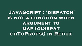 Javascript Dispatch Is Not A Function When Argument To Maptodispatchtoprops In Redux