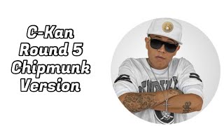 C-Kan - Round 5 Chipmunk Version