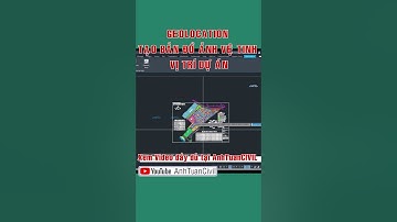 Geolocation - Tạo bản đồ ảnh vệ tinh vị trí dự án/ CIVIL 3D Geolocation, create site location plan