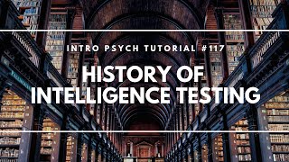 History of Intelligence Testing (Intro Psych Tutorial #117)