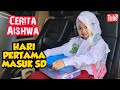 CERITA AISHWA HARI PERTAMA MASUK SD