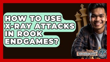 How To Use X-ray Attacks In Rook Endgames? - The Board Game Xpert