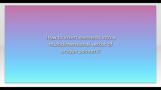 How to insert elements into a multidimensional vector of unique pointers?