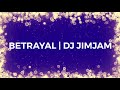 Betrayal  dj jimjam new song