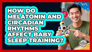 How Do Melatonin And Circadian Rhythms Affect Baby Sleep Training? - Fatherhood Journey Network