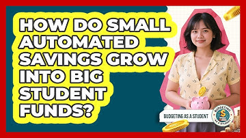 How Do Small Automated Savings Grow Into Big Student Funds? - Budgeting as a Student