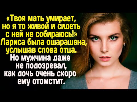 -Твоя мать умирает, но я то живой! -крикнул отец. Он даже не подозревал, как дочь ему скоро отомстит