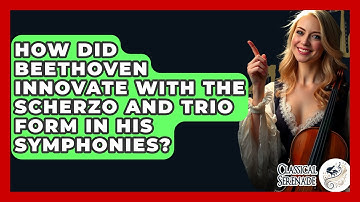 How Did Beethoven Innovate With The Scherzo And Trio Form In His Symphonies? - Classical Serenade