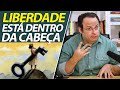 Liberdade está dentro da cabeça.