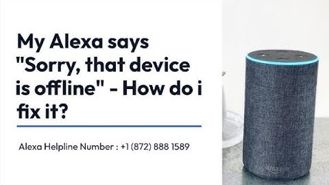 Alexa says Sorry, that device is offline - How do I fix it?