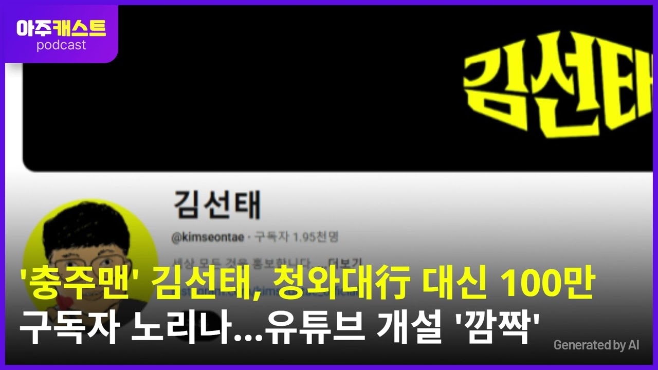 충주맨 김선태, 청와대行 대신 100만 구독자 노리나…유튜브 개설 깜짝