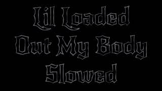 Lil Loaded - Out My Body(Slowed)