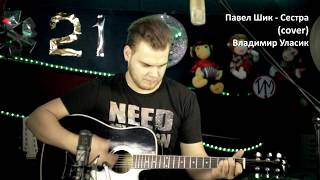 Павел Шик - Сестра(cover) Владимир Уласик