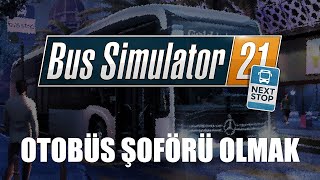 OTOBÜS ŞOFÖRÜ OLMAK | Bus Simulator 21 Next Stop (Türkçe)